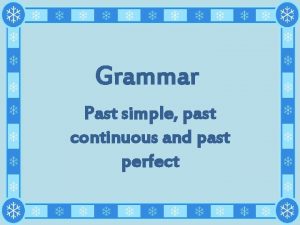 Grammar Past simple past continuous and past perfect