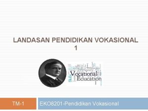 LANDASAN PENDIDIKAN VOKASIONAL 1 EKO 8201 Pendidikan Vokasional