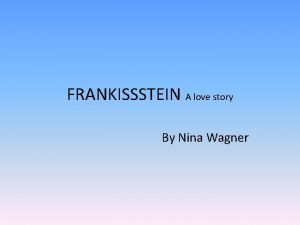 FRANKISSSTEIN A love story By Nina Wagner FIRST