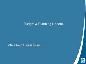 Budget Planning Update Office of Budget Financial Planning