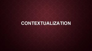 CONTEXTUALIZATION BELLWORK 123 Look up the word contextualization