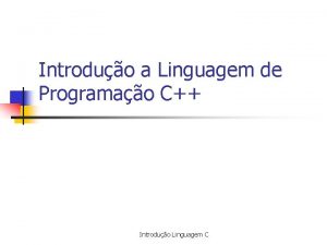 Introduo a Linguagem de Programao C Introduo Linguagem