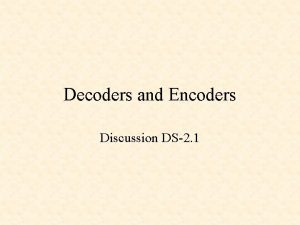 Decoders and Encoders Discussion DS2 1 Decoders and