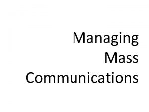 Managing Mass Communications Mass Communication The imparting or