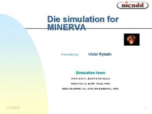 Die simulation for MINERVA Presented by Victor Rykalin