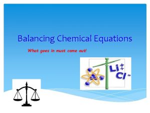 Balancing Chemical Equations What goes in must come