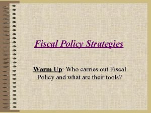 Fiscal Policy Strategies Warm Up Up Who carries