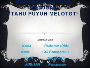 MEMPRODUKSI DAN MENJUAL TAHU PUYUH MELOTOT Disusun Oleh