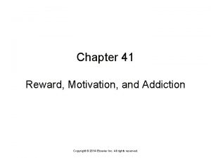 Chapter 41 Reward Motivation and Addiction Copyright 2014