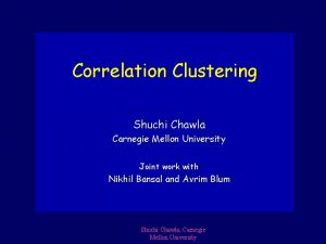 Correlation Clustering Shuchi Chawla Carnegie Mellon University Joint