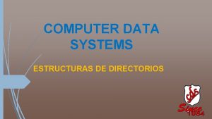 COMPUTER DATA SYSTEMS ESTRUCTURAS DE DIRECTORIOS Explorador de