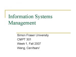 Information Systems Management Simon Fraser University CMPT 301