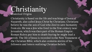Christianity Historical Origins Christianity is based on the