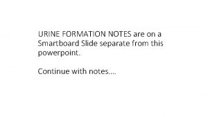 URINE FORMATION NOTES are on a Smartboard Slide