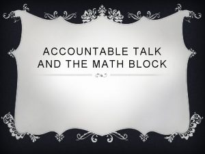 ACCOUNTABLE TALK AND THE MATH BLOCK ACCOUNTABLE TALK