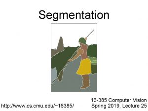 Segmentation http www cs cmu edu16385 16 385