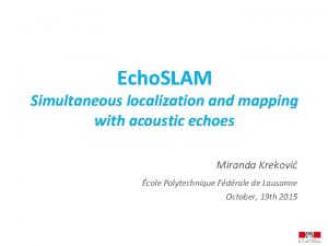 1 Echo SLAM Simultaneous localization and mapping with