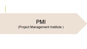 PMI Project Management Institute PMI q Es una