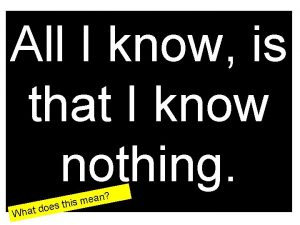 All I know is that I know nothing