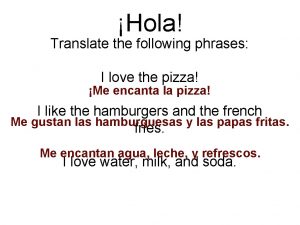 Hola Translate the following phrases I love the