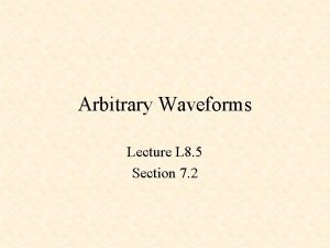 Arbitrary Waveforms Lecture L 8 5 Section 7