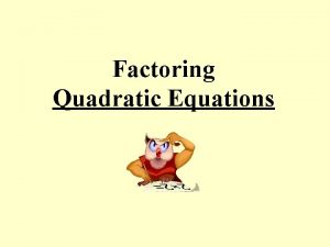 Factoring Quadratic Equations What are Quadratic Equations A