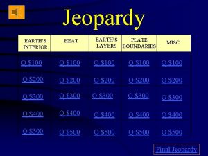 Jeopardy EARTHS INTERIOR HEAT EARTHS PLATE LAYERS BOUNDARIES