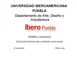 UNIVERSIDAD IBEROAMERICANA PUEBLA Departamento de Arte Diseo y