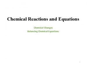 Chemical Reactions and Equations Chemical Changes Balancing Chemical