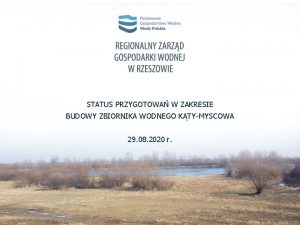 STATUS PRZYGOTOWA W ZAKRESIE BUDOWY ZBIORNIKA WODNEGO KTYMYSCOWA