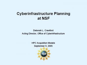 Cyberinfrastructure Planning at NSF Deborah L Crawford Acting