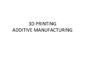 3 D PRINTING ADDITIVE MANUFACTURING APPLI CATIONS PROCESSES
