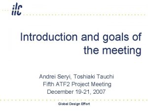 Introduction and goals of the meeting Andrei Seryi