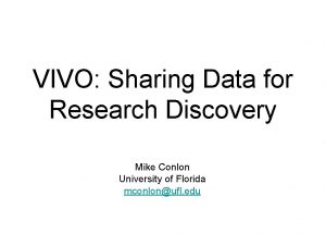 VIVO Sharing Data for Research Discovery Mike Conlon