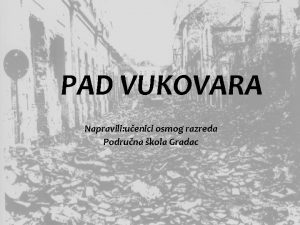 PAD VUKOVARA Napravili uenici osmog razreda Podruna kola