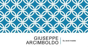 GIUSEPPE ARCIMBOLDO By Jacob Insalata BASIC INFORMATION Born