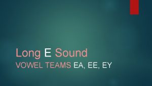 Long E Sound VOWEL TEAMS EA EE EY