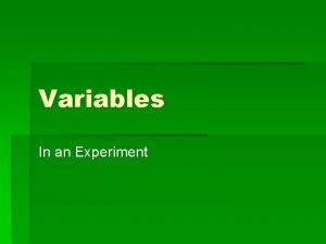 Variables In an Experiment Variables A variable is