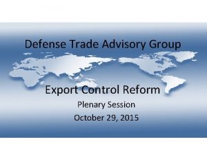 Defense Trade Advisory Group Export Control Reform Plenary