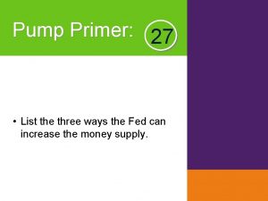 Pump Primer 27 List the three ways the