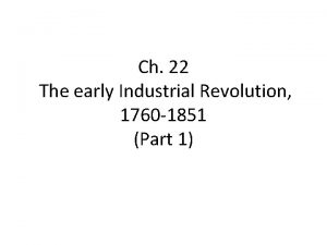 Ch 22 The early Industrial Revolution 1760 1851