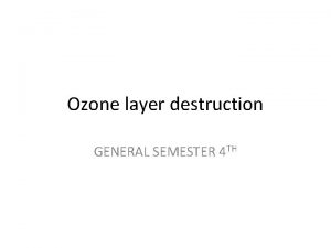 Ozone layer destruction GENERAL SEMESTER 4 TH Ozone