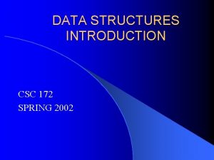 DATA STRUCTURES INTRODUCTION CSC 172 SPRING 2002 What