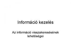 Informci kezels Az informci visszakeressnek lehetsgei Az informcik