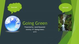 Save me Going Green Presented by Jacob Beausoleil