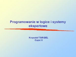 Programowanie w logice i systemy ekspertowe Krzysztof TARGIEL