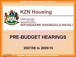 Kwa ZuluNatal Department of Housing PREBUDGET HEARINGS 200708