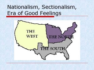 Nationalism Sectionalism Era of Good Feelings James Monroe