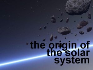 the origin of the solar system Our Solar