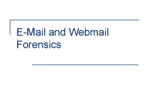 EMail and Webmail Forensics Objectives n n Understand